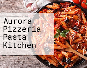 Aurora Pizzeria Pasta Kitchen