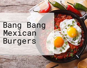 Bang Bang Mexican Burgers