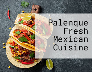 Palenque Fresh Mexican Cuisine