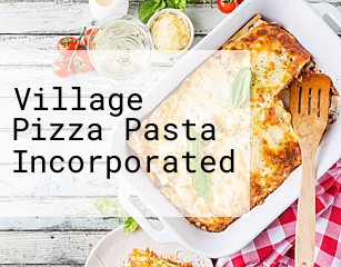 Village Pizza Pasta Incorporated