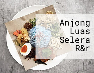 Anjong Luas Selera R&r