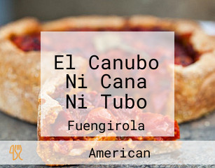 El Canubo Ni Cana Ni Tubo