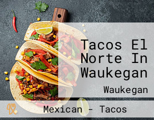 Tacos El Norte In Waukegan