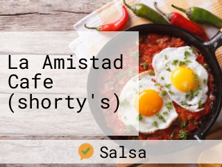La Amistad Cafe (shorty's)